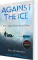 Against The Ice The Classic Arctic Survival Story