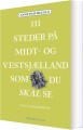 111 Steder På Midt- Og Vestsjælland Som Du Skal Se - 