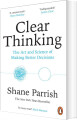 Clear Thinking The Art And Science Of Making Better Decisions