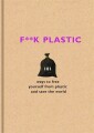 F K Plastic - 101 Ways To Free Yourself From Plastic And Save The World