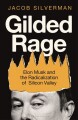 Gilded Rage Elon Musk And The Radicalization Of Silicon Valley