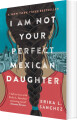 I Am Not Your Perfect Mexican Daughter