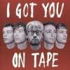 I Got You On Tape - I Got You On Tape