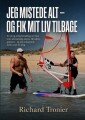 Jeg Mistede Alt - Og Fik Mit Liv Tilbage