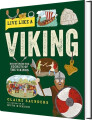 Live Like A Viking Discovering The Secrets Of The Vikings