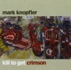 Mark Knopfler - Kill To Get Crimson - 