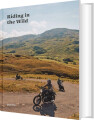 Riding In The Wild Motorcycle Adventures Off And On The Roads