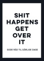 Shit Happens - Get Over It