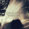 Daughter - If You Leave - 