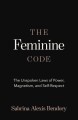 The Feminine Code The Unspoken Laws Of Power Magnetism And Self-Respect