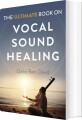 The Ultimate Book On Vocal Sound Healing - 