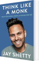 Think Like A Monk The Secret Of How To Harness The Power Of Positivity And