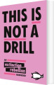 This Is Not A Drill An Extinction Rebellion Handbook