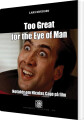 Too Great For The Eye Of Man - 