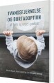 Tvangsfjernelse Og Bortadoption Af Børn Og Unge I Praksis - 