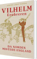 Vilhelm Erobreren - Da Norden Mistede England