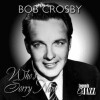 Bob Crosby - Who S Sorry Now - 