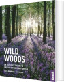 Wild Woods An Explorer S Guide To Britain S Woods And Forests