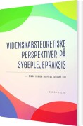 Videnskabsteoretiske Perspektiver På Sygeplejepraksis