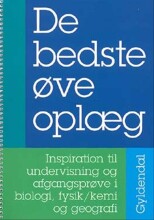 de bedste øveoplæg - inspiration til undervisning og afgangsprøve i biologi, fysik/kemi og geografi - bog