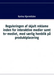 reguleringen af skjult reklame indenfor interaktive medier samt tv-mediet, med særlig henblik på produktplacering - bog