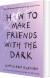 How To Make Friends With The Dark - English Book