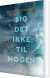 Sig Det Ikke Til Nogen - Bog