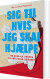 Sig Til Hvis Jeg Skal Hjælpe - Bog