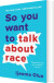 So You Want To Talk About Race - English Book