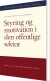 Styring Og Motivation I Den Offentlige Sektor - Bog