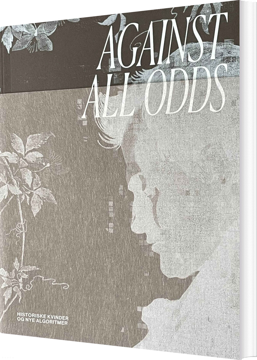 Against All Odds - Historiske Kvinder Og Nye Algoritmer - Hans Ulrich Obrist - Bog