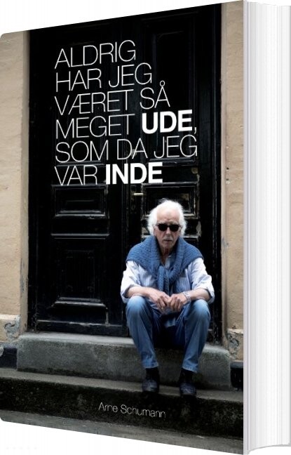 Billede af Aldrig Har Jeg Været Så Meget Ude, Som Da Jeg Var Inde - Arne Schumann - Bog