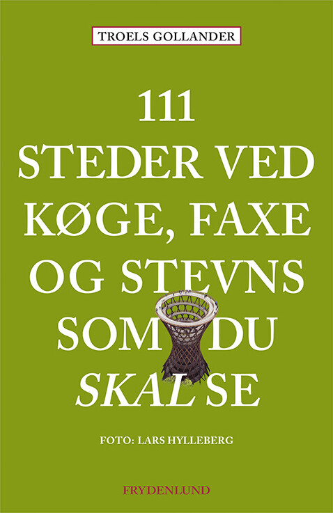 111 Steder Ved Køge, Faxe Og Stevns Som Du Skal Se - Troels Gollander - Bog