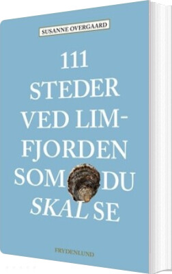 111 Steder Ved Limfjorden Som Du Skal Se - Susanne Overgaard - Bog