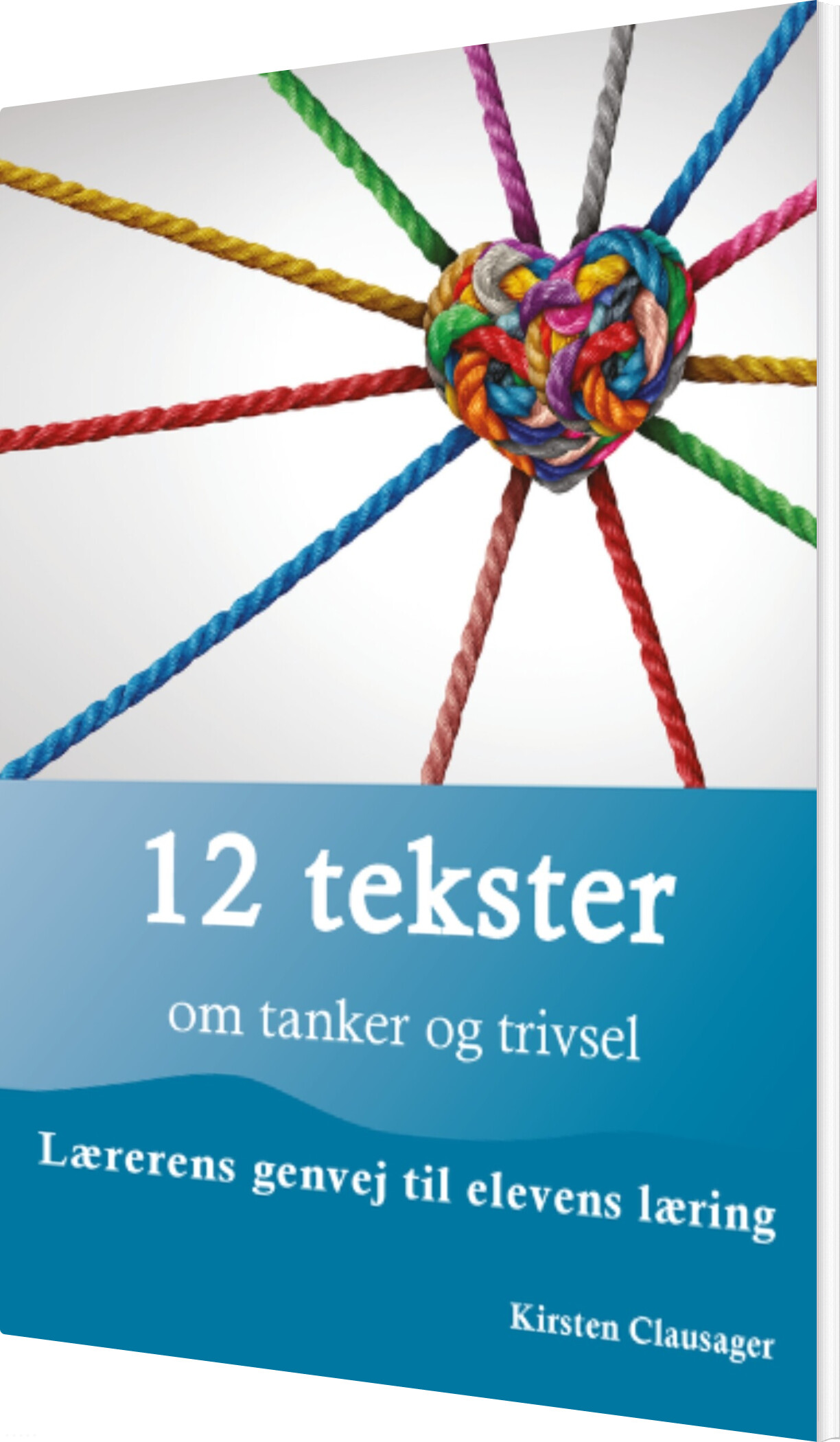 12 Tekster Om Tanker Og Trivsel - Lærerens Genvej Til Elevens Læring - Kirsten Clausager - Bog