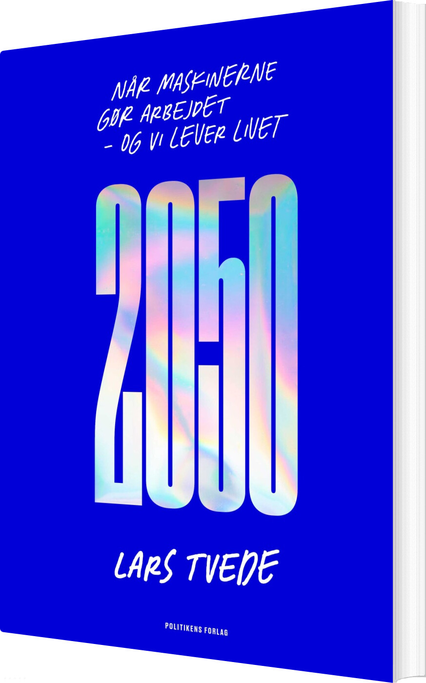 2050 - Når Maskinerne Gør Arbejdet, Og Vi Lever Livet - Lars Tvede - Bog