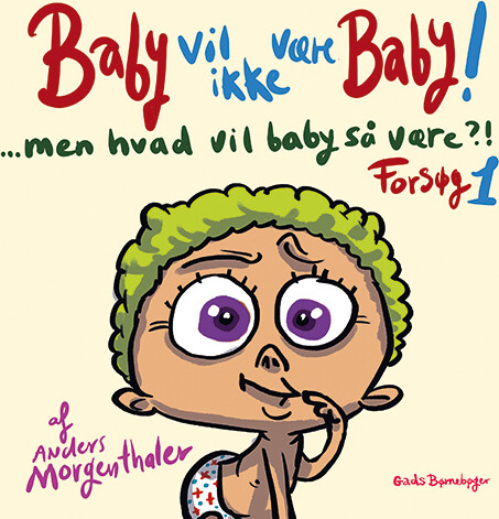 Billede af Baby Vil Ikke Være Baby! Men Hvad Vil Baby Så Være?! Forsøg 1 - Anders Morgenthaler - Bog hos Gucca.dk