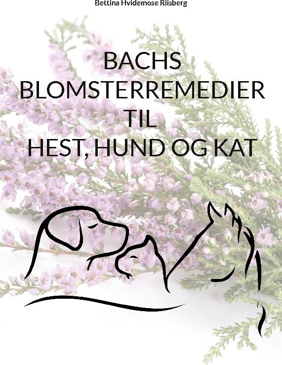Billede af Bachs Blomsterremedier Til Hest, Hund Og Kat - Bettina Hvidemose - Bog