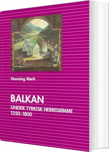 Billede af Balkan Under Tyrkisk Herredømme 1350-1800 - Henning Mørk - Bog