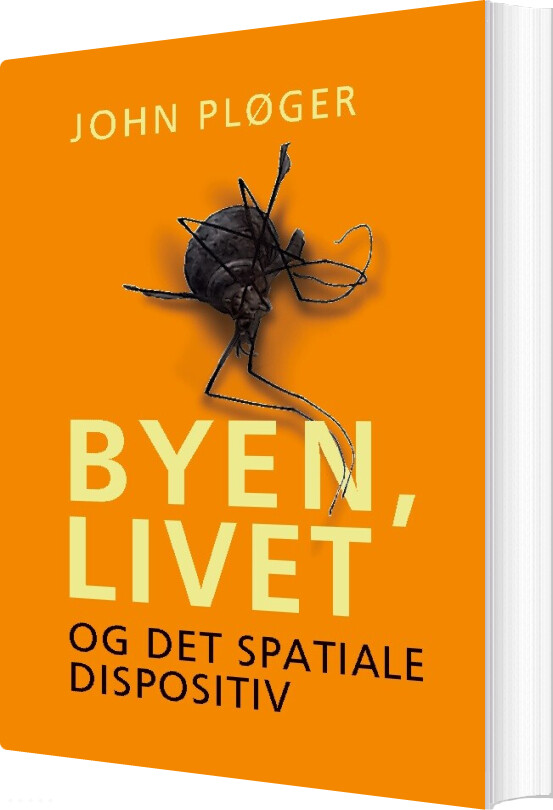 Byen, Livet - Og Det Spatiale Dispositiv - John Pløger - Bog