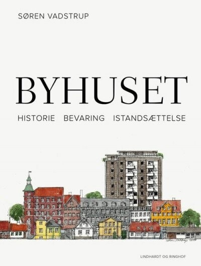 Byhuset. Historie - Bevaring - Istandsættelse - Søren Vadstrup - Bog - Lindhardt Og Ringhof
