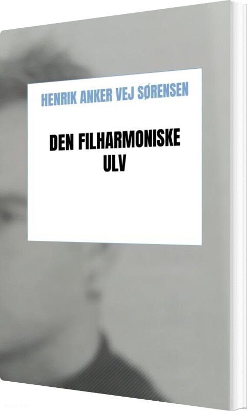 Den Filharmoniske Ulv - Henrik Anker Vej Sørensen - Bog