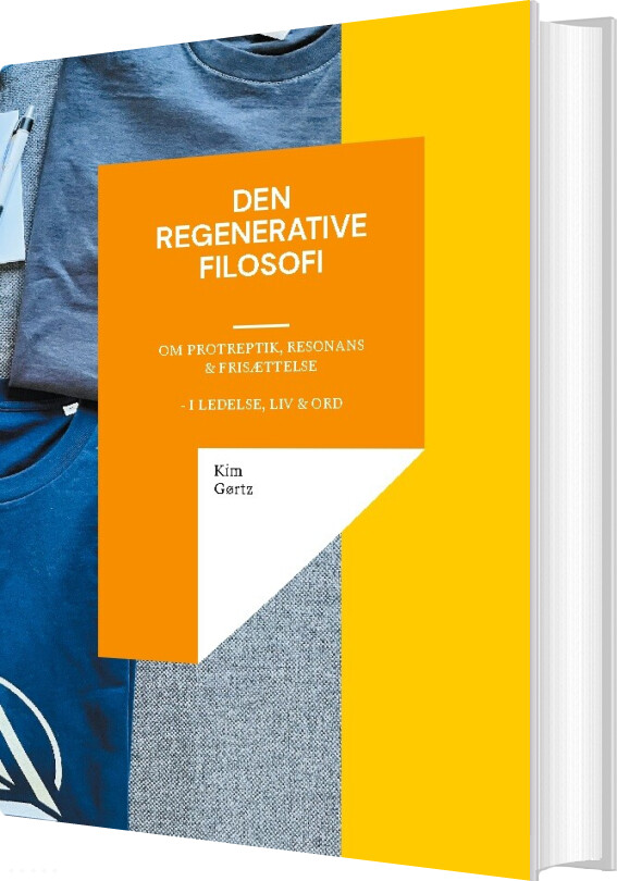 Den Regenerative Filosofi - Om Protreptik, Resonans & Frisættelse - I Ledelse, Liv & Ord - Kim Gørtz - Bog