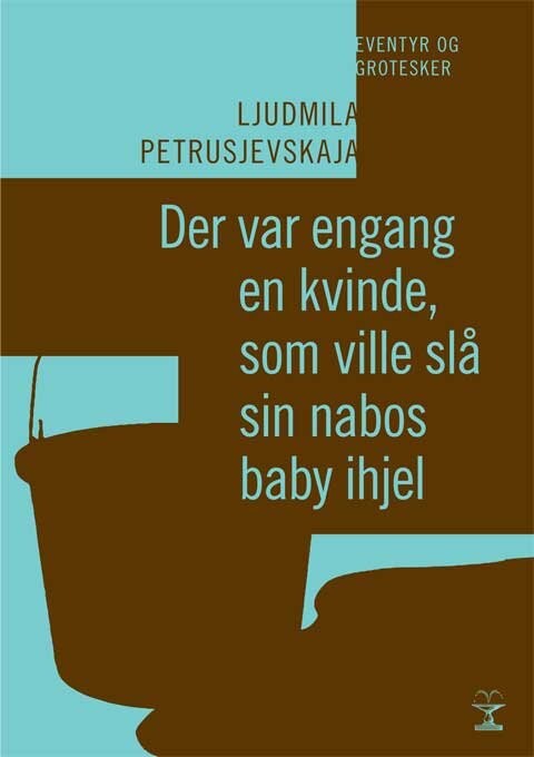 Der Var Engang En Kvinde, Som Ville Slå Sin Nabos Baby Ihjel - Ljudmila Petrusjevskaja - Bog