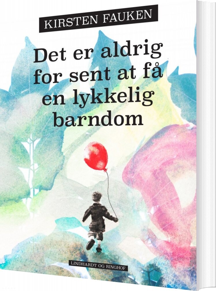 Det Er Aldrig For Sent At Få En Lykkelig Barndom - Kirsten Fauken - Bog