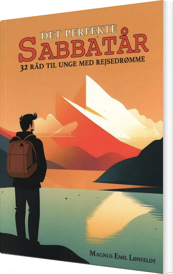 Det Perfekte Sabbatår - 32 Råd Til Unge Med Rejsedrømme - Magnus Emil Lønfeldt - Bog