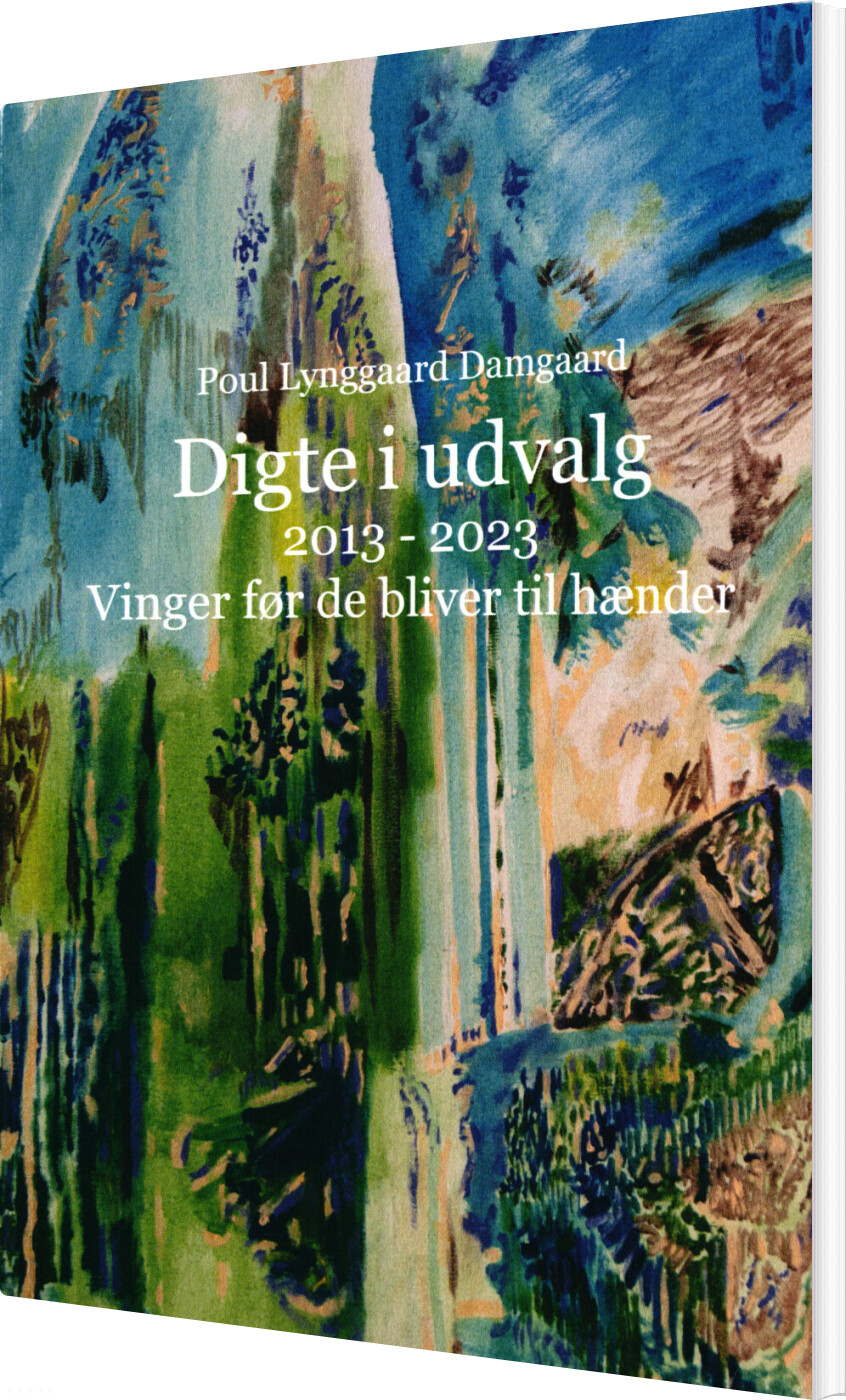 Billede af Digte I Udvalg 2013 - 2023. Vinger Før De Bliver Til Hænder - Poul Lynggaard Damgaard - Bog
