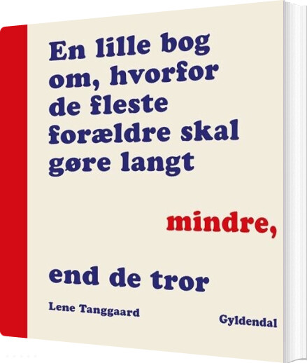Billede af En Lille Bog Om Hvorfor De Fleste Forældre Skal Gøre Langt Mindre, End De Tror - Lene Tanggaard Pedersen - Bog