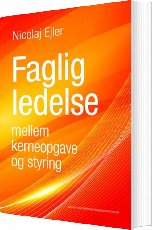 Faglig Ledelse Mellem Kerneopgave Og Styring - Nicolaj Ejler - Bog