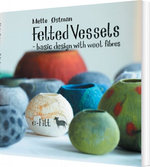 Felted Vessels - Basic Design With Wool Fibres - Mette østman - English Book